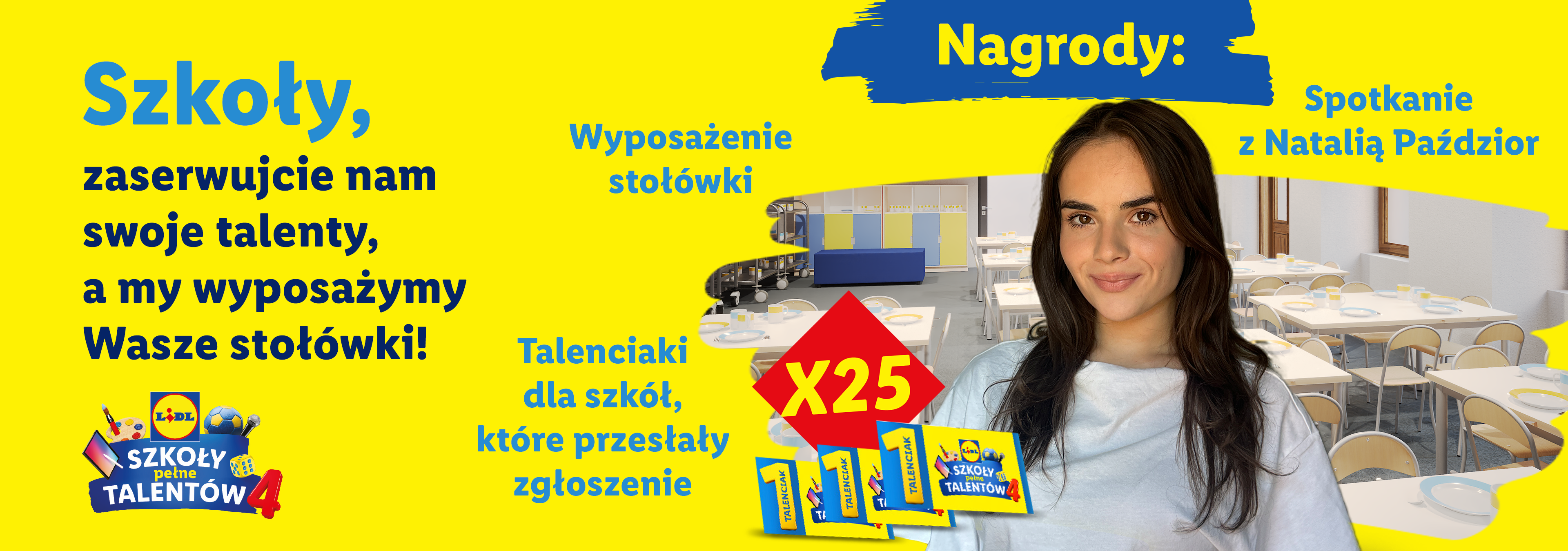 Szkoły, zaserwujcie nam swoje talenty a my wyposażymy Wasze stołówki. Nagrody to: wyposażenie stołówki, Talenciaki dla szkół, które przesłały zgłoszenie oraz spotkanie z Natalią Paździor.