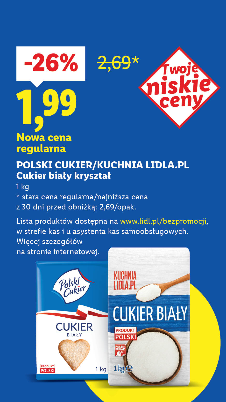 Rewolucja cenowa! Każdego dnia tanio, także bez promocji. Polski cukier/Kuchnia Lidla.pl Cukier biały kryształ 26% taniej, 1,99 nowa cena regularna. Stara cena regularna: 2,69.