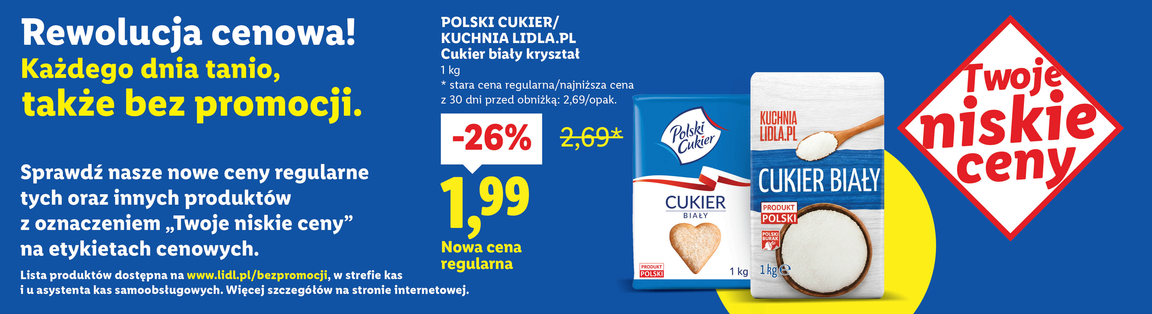 Rewolucja cenowa! Każdego dnia tanio, także bez promocji. Polski cukier/Kuchnia Lidla.pl Cukier biały kryształ 26% taniej, 1,99 nowa cena regularna. Stara cena regularna: 2,69.