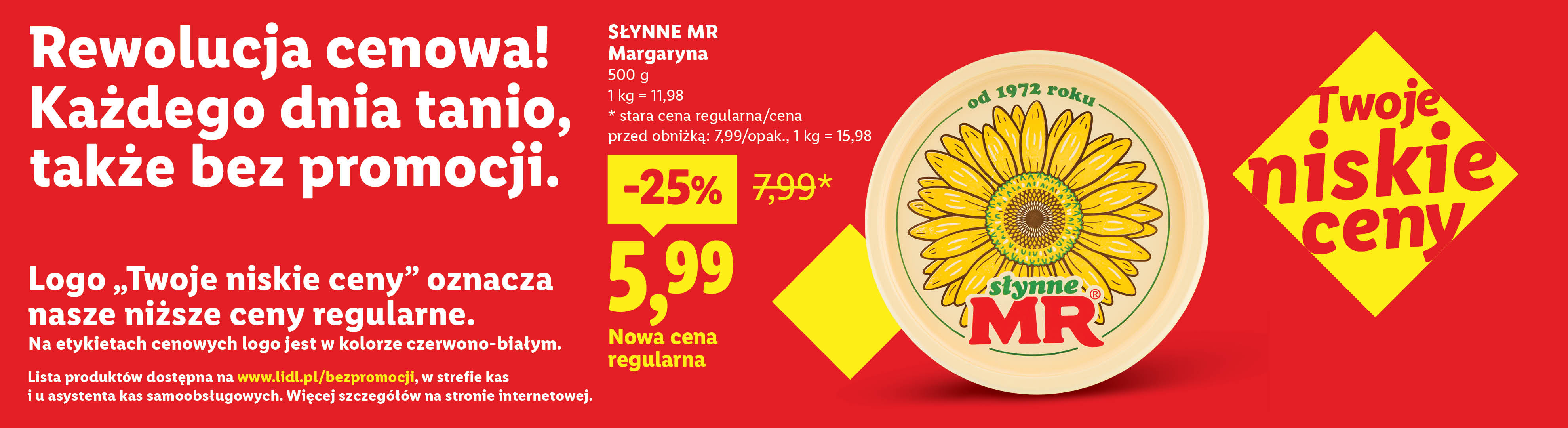SŁYNNE MR Margaryna nowa cena regularna: 5,99/500g, 1 kg = 11,98. -25%, stara cena regularna/cena przed obniżką: 7,99/opak., 1 kg = 15,98. Lista produktów na www.lidl.pl/bezpromocji