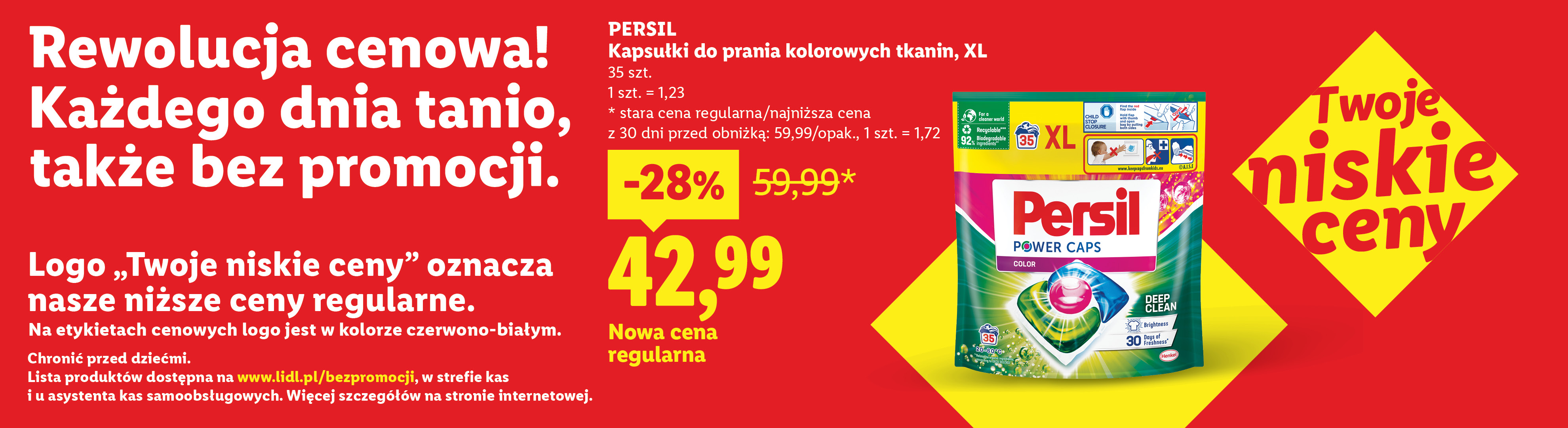 Rewolucja cenowa! Każdego dnia tanio, także bez promocji, np.Persil Kapsułki do prania kolorowych tkanin, XL 35 szt. nowa cena regularna: 42,99. 1 szt.=1,23. Lista produktów na lidl.pl/bezpromocji. 