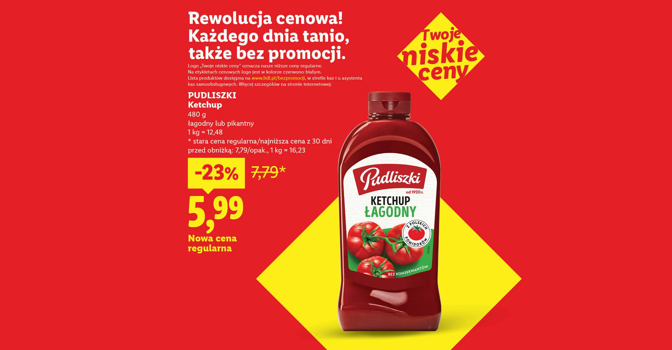Rewolucja cenowa! Każdego dnia tanio, także bez promocji np. Pudliszki Ketchup nowa cena regularna 5,99 zamiast 7,79. Lista produktów na lidl.pl/bezpromocji. 