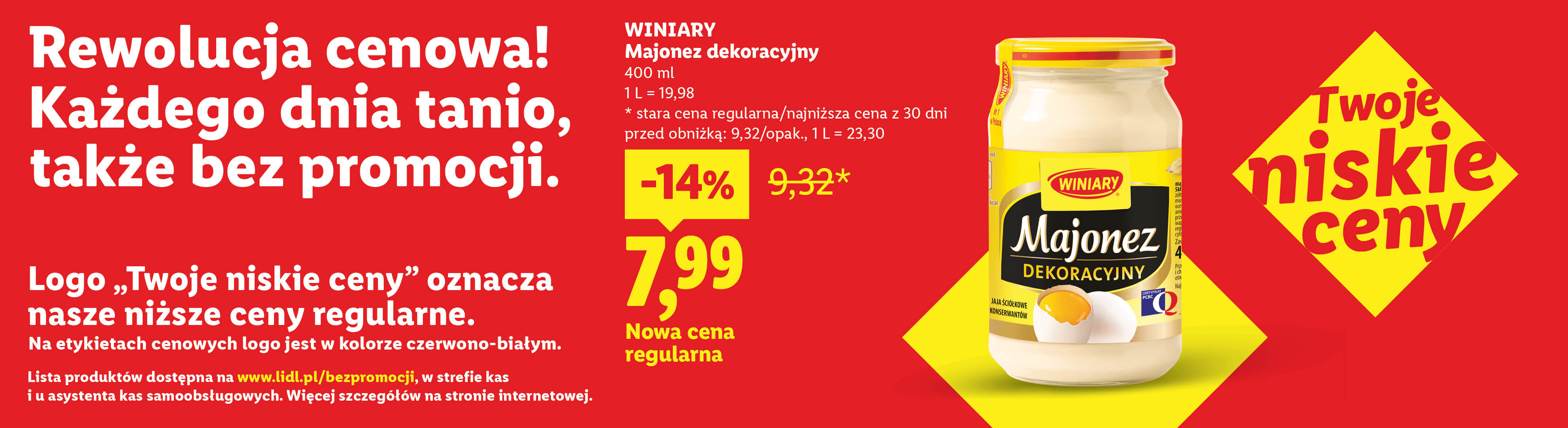 Rewolucja cenowa! Każdego dnia tanio, także bez promocji np. Winiary majonez dekoracyjny nowa cena regularna 7,99 zamiast 9,32. Lista produktów na lidl.pl/bezpromocji. 