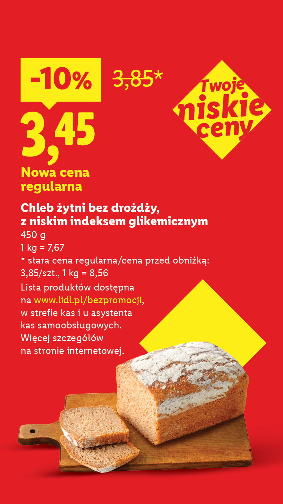 Rewolucja cenowa! Każdego dnia tanio, także bez promocji np. chleb żytni bez drożdży z niskim indeksem glikemicznym -10%, 3,45 zamiast 3,85. Lista produktów na www.lidl.pl/bezpromocji