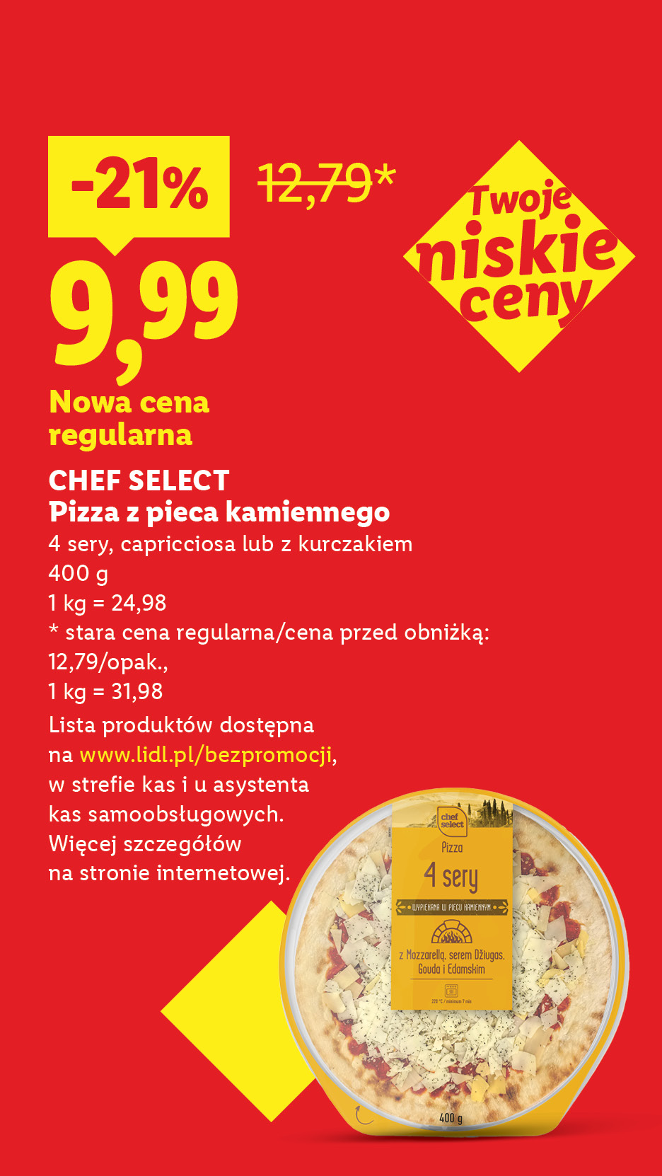 Rewolucja cenowa! Każdego dnia tanio, także bez promocji, np. Chef Select pizza z pieca kamiennego, różne rodzaje -21%, 9,99 nowa cena regularna.Lista produktów na www.lidl.pl/bezpromocji