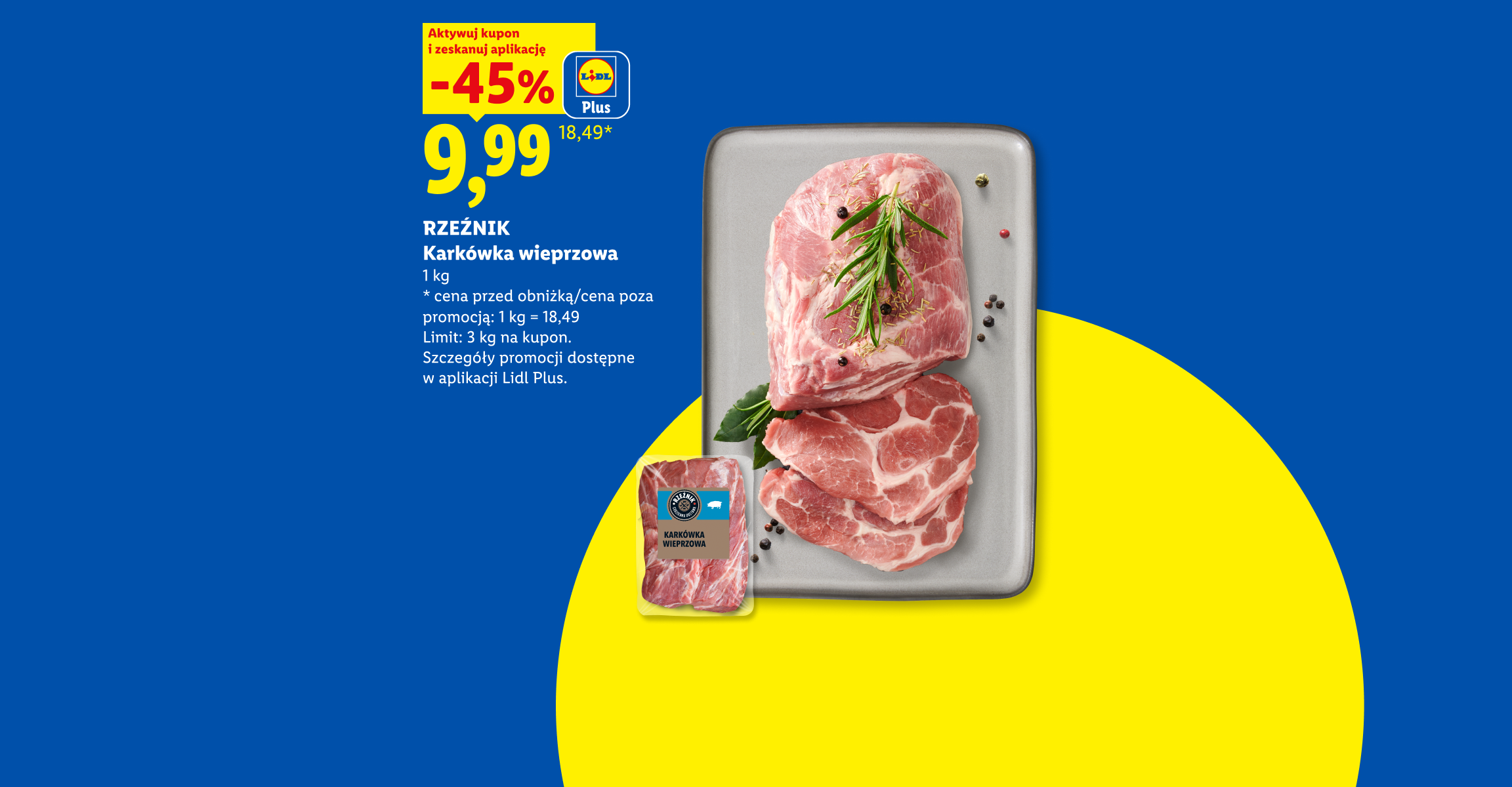 Z kuponem Lidl Plus RZEŹNIK Karkówka wieprzowa -45%, 9,99/kg. Cena przed obniżką/ cena poza promocją 1kg=18,49. Limit: 3 kg na kupon.