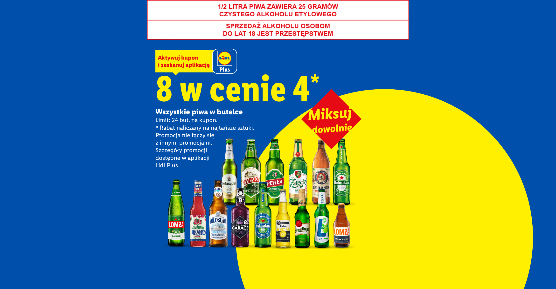 Z kuponem Lidl Plus Wszystkie piwa w butelce: 8 w cenie 4. Limit 24 but. na kupon. 1/2 LITRA PIWA ZAWIERA 25 GRAMÓW CZYSTEGO ALKOHOLU ETYLOWEGO, SPRZEDAŻ ALKOHOLU OSOBOM DO LAT 18 JEST PRZESTĘPSTWEM