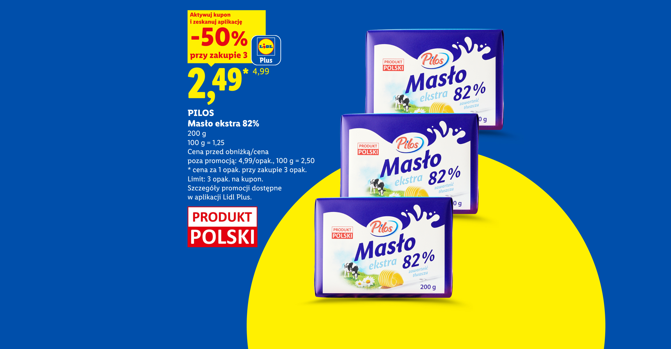 Z kuponem Lidl Plus PILOS, Masło ekstra 82%, 200g, 50% przy zakupie trzech cena 2,49 zł za sztukę, 100g=1,25. Cena przed obniżką/ poza promocją 4,99 zł/opak, 100g=2,50zł. Limit 3 opak. na kupon.