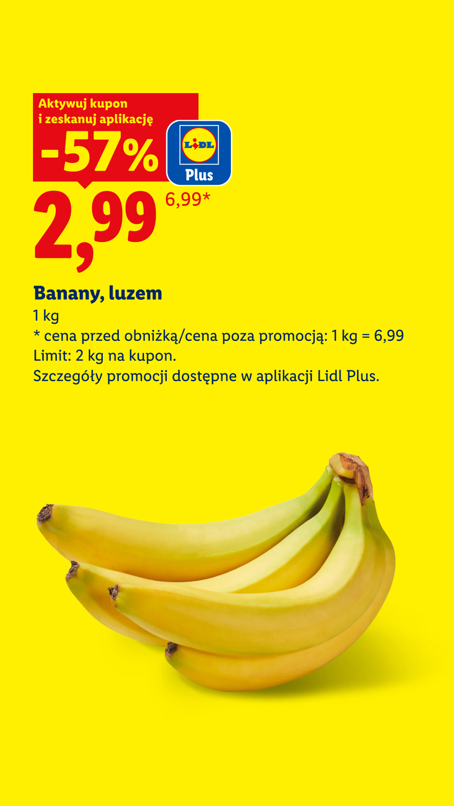 Z kuponem Lidl Plus Banany, luzem 57% taniej, 2,99/kg. Cena przed obniżką/poza promocją: 1 kg = 6,99. Limit: 2 kg na kupon.