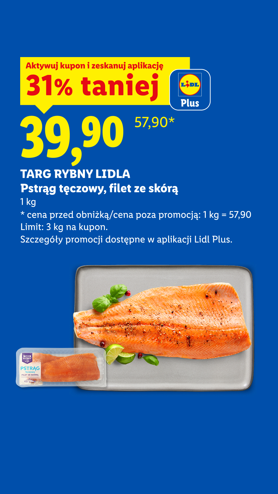 Z aplikacją Lidl Plus TARG RYBNY LIDLA Pstrąg tęczowy, filet ze skórą, 31% taniej, cena 39,90 za 1 kg. Cena poza promocją 57,90 za 1kg. Limit 3 kg na kupon.