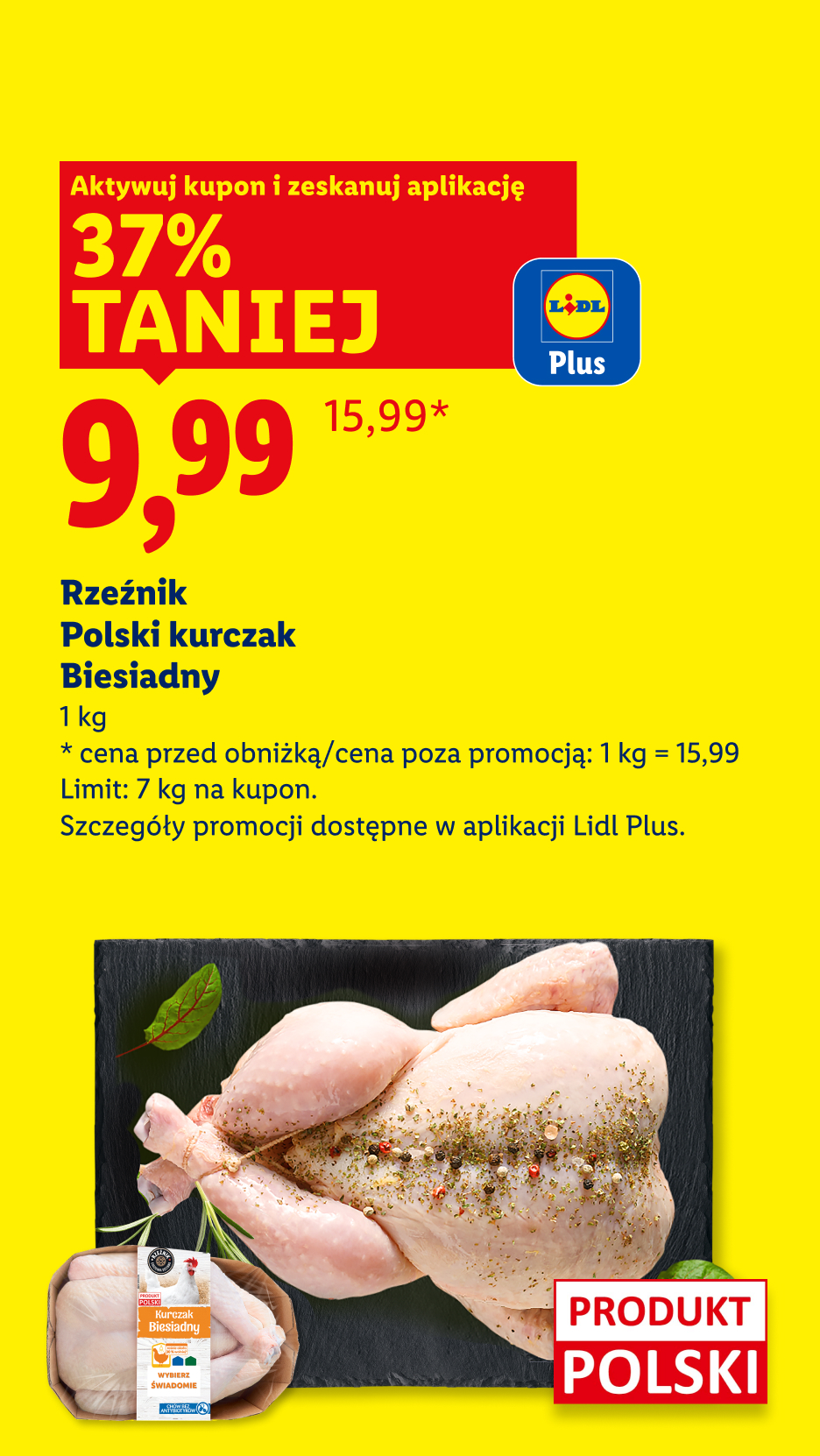 Polski kurczak Biesiadny Rzeźnik 1 kg 37% taniej z kuponem Lidl Plus, za 9,99 zł. Cena przed obniżką/poza promocją:  1 kg = 15,99. Limit: 7 kg na kupon.
