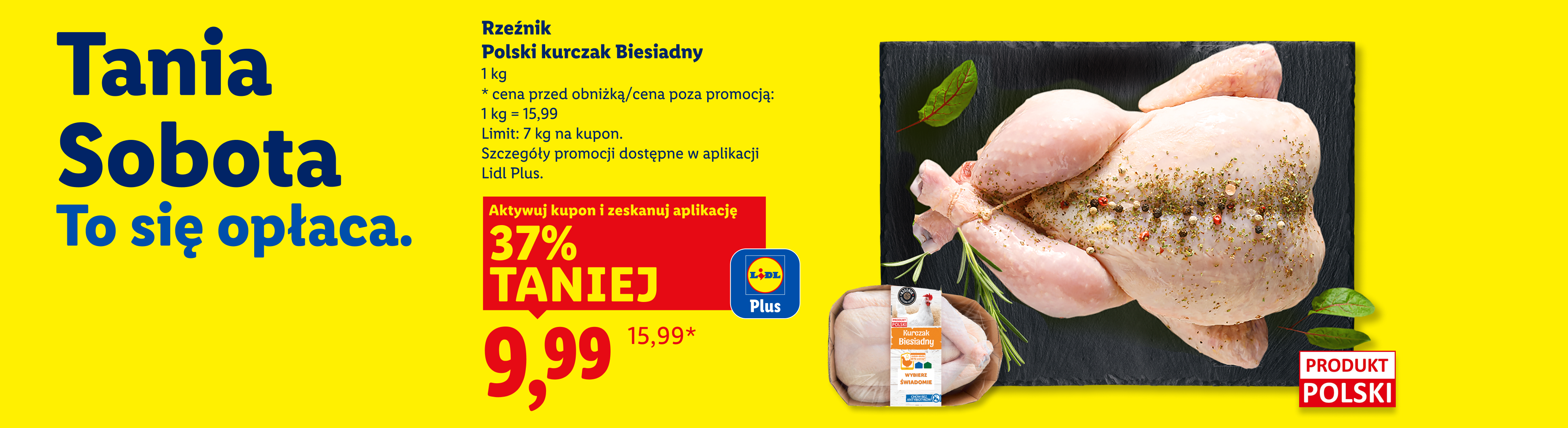 Polski kurczak Biesiadny Rzeźnik 1 kg 37% taniej z kuponem Lidl Plus, za 9,99 zł. Cena przed obniżką/poza promocją:  1 kg = 15,99. Limit: 7 kg na kupon.