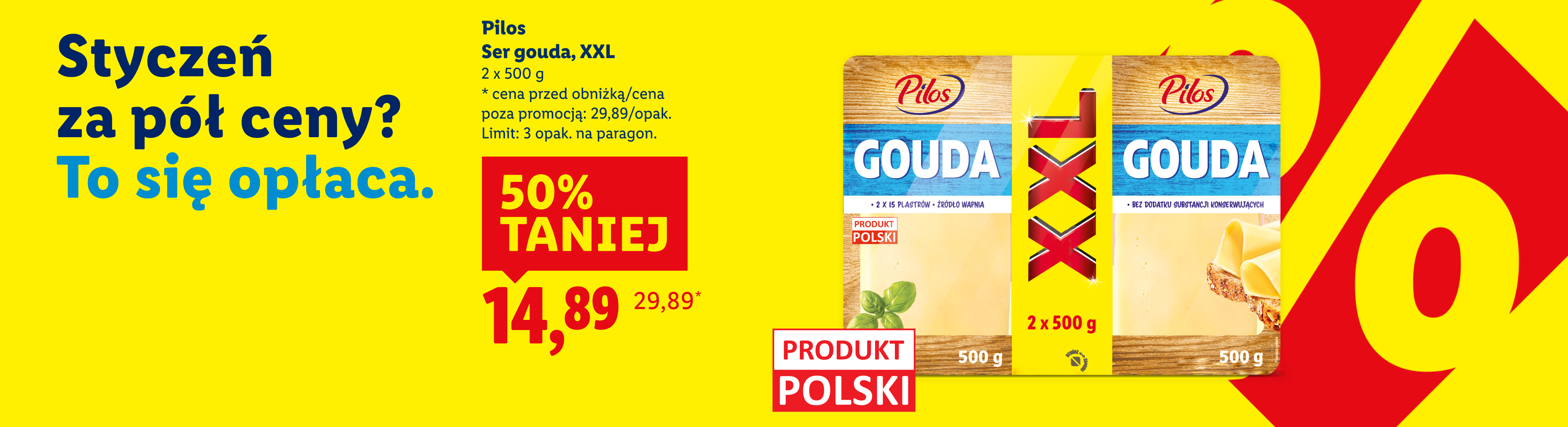 Promocja na ser gouda Pilos XXL, 2x500g, z 50% obniżką ceny, 14,89. Cena przed obniżką/poza promocją 29,89. Limit 3 opak. na paragon.
