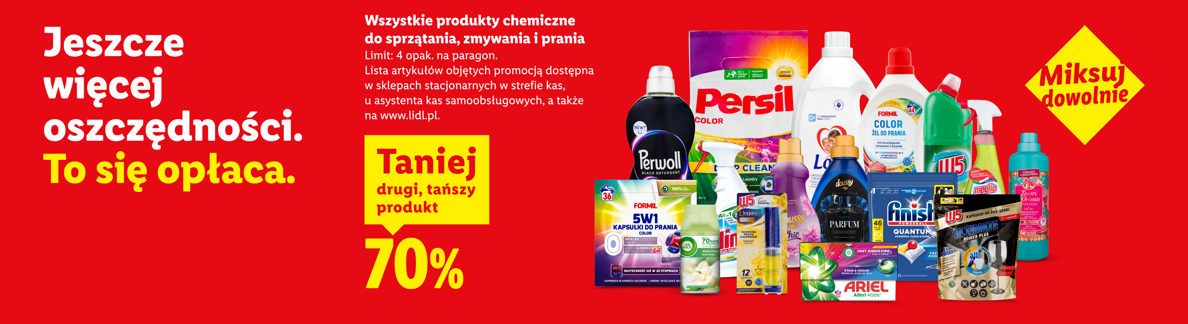Wszystkie produkty chemiczne do sprzątania, zmywania i prania 70% taniej drugi, tańszy produkt. Limit: 4 opak. na paragon. Miksuj dowolnie.