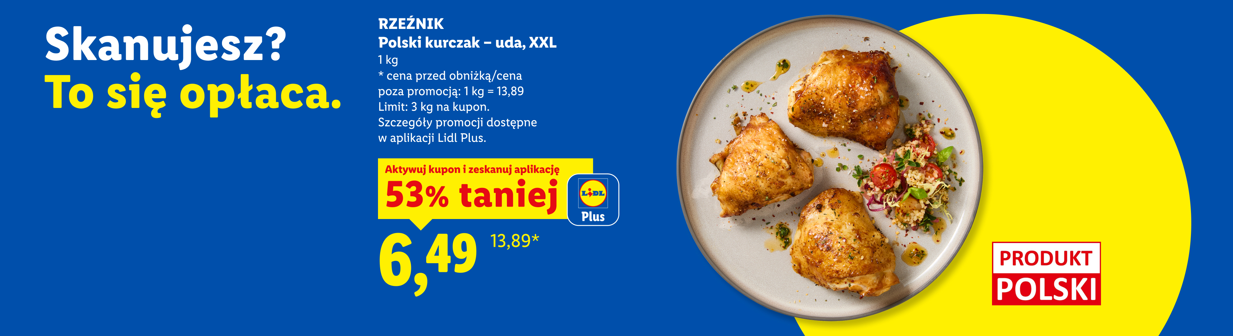 Z kuponem Lidl Plus Polski kurczak - uda XXL, Rzeźnik, 53% taniej, 6,49 zł za 1 kg, cena przed obniżką/ cena poza promocją 1 kg=13,89zł, limit: 3kg na kupon, Produkt polski