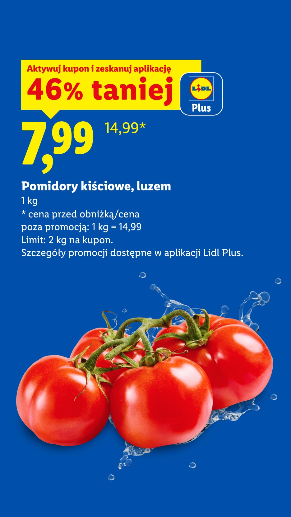 Z kuponem Lidl Plus Pomidory kiściowe, luzem 1 kg za 7,99 zł, oszczędzasz 46%. Cena przed obniżką 14,99 za 1kg. Limit 2 kg na kupon. 