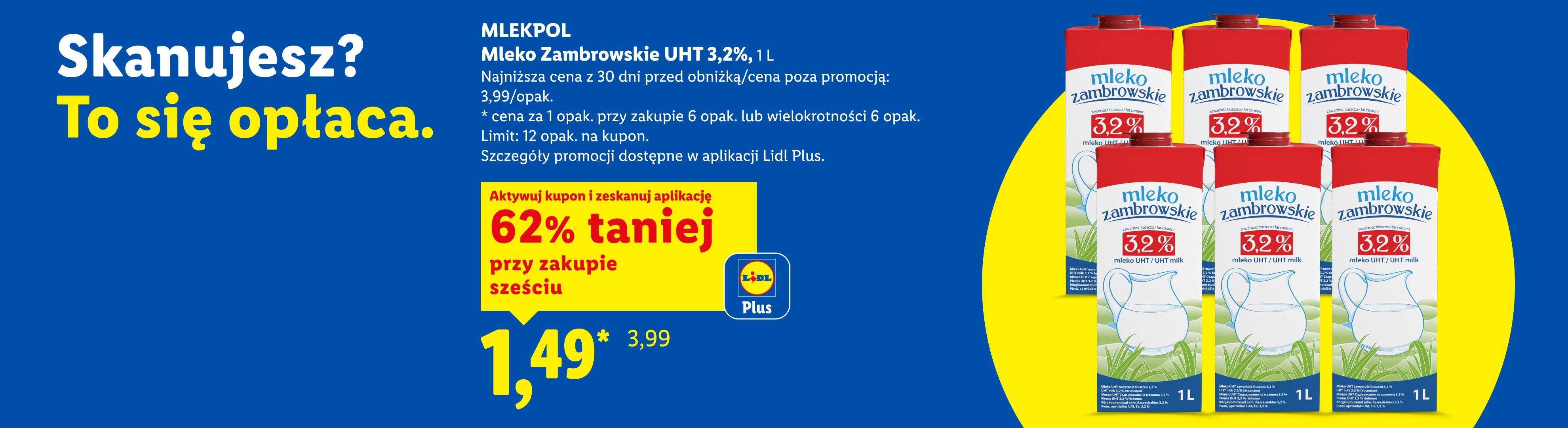 Z kuponem Lidl Plus MLEKPOL Mleko Zambrowskie UHT 3,2% 62% taniej przy zakupie sześciu, 1,49/1 L. Najniższa cena z 30 dni przed obniżką/cena poza promocją: 3,99/opak. Limit: 12 opak. na kupon.
