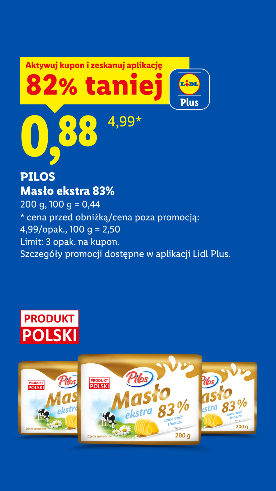 PILOS, Masło extra 83%, 200g, Z kuponem Lidl Plus 82% taniej, cena 0,88 zł za sztukę, 100 g=0,44 zł. Cena przed obniżką 4,99 zł, 100 g=2,50 zł. Limit 3 opak. na kupon.