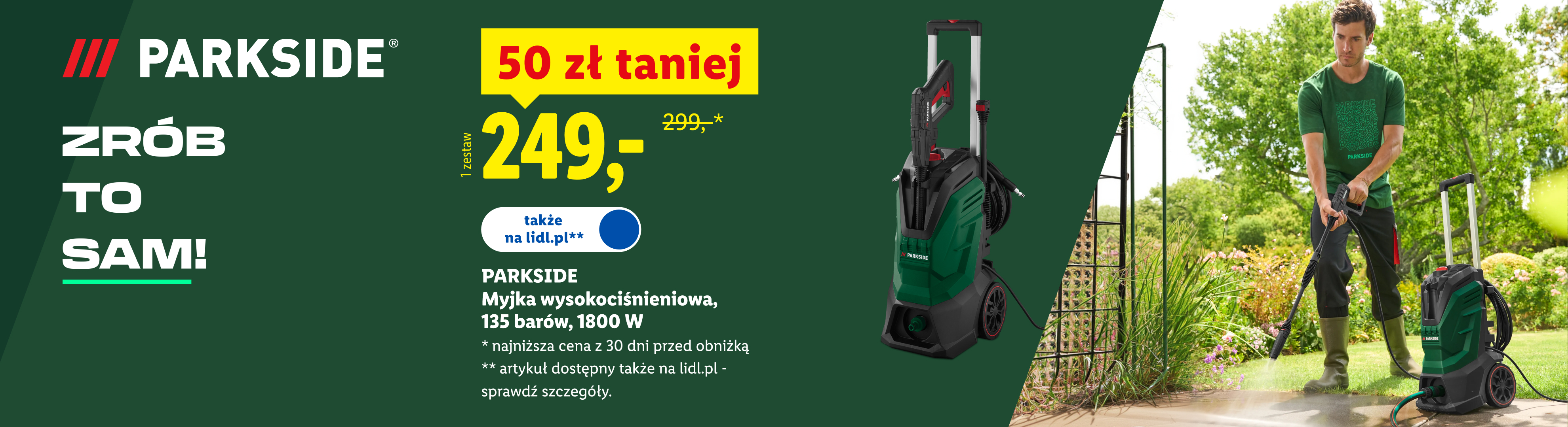 PARKSIDE  Zrób to sam! Myjka wysokociśnieniowa, 135 barów, 1800 W, 50zł taniej, cena 249 zł. Najniższa cena z 30 dni przed obniżką 299 zł. Także na lidl.pl
