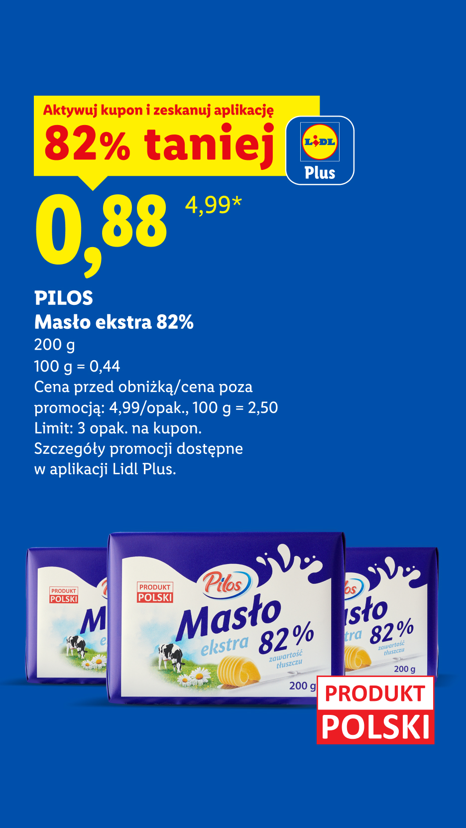 PILOS, Masło extra 83%, 200g, Z kuponem Lidl Plus 82% taniej, cena 0,88 zł za sztukę, 100 g=0,44 zł. Cena przed obniżką 4,99 zł, 100 g=2,50 zł. Limit 3 opak. na kupon. Produkt Polski.