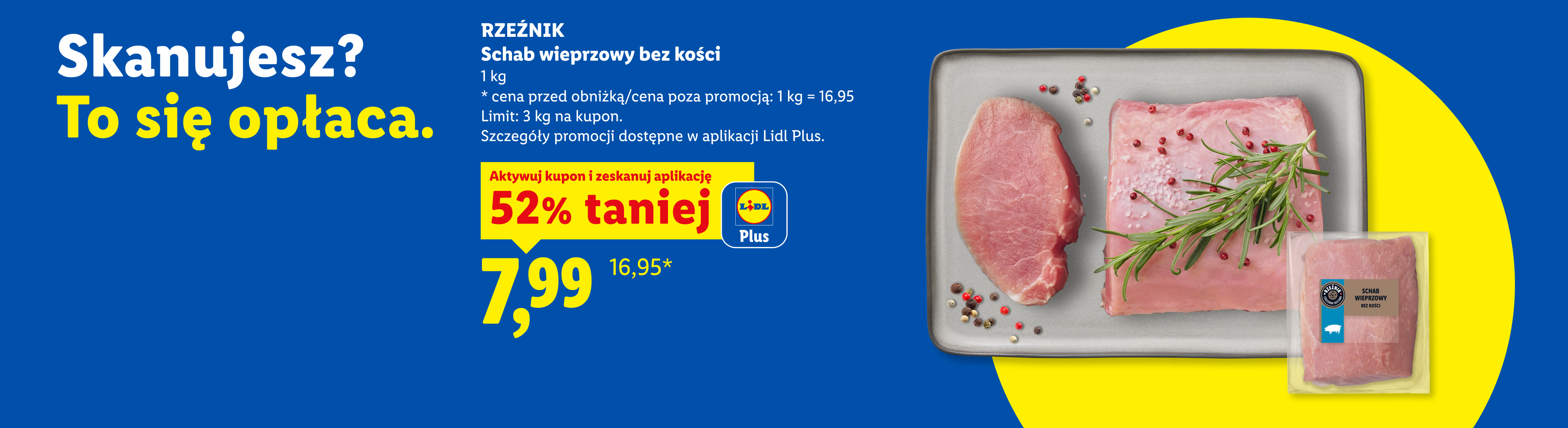 Z aplikacją Lidl Plus RZEŹNIK Schab wieprzowy bez kości, 52% taniej, cena 7,99 zł za 1 kg. Cena przed obniżką 16,95 za 1 kg. Limit 3 kg na kupon.