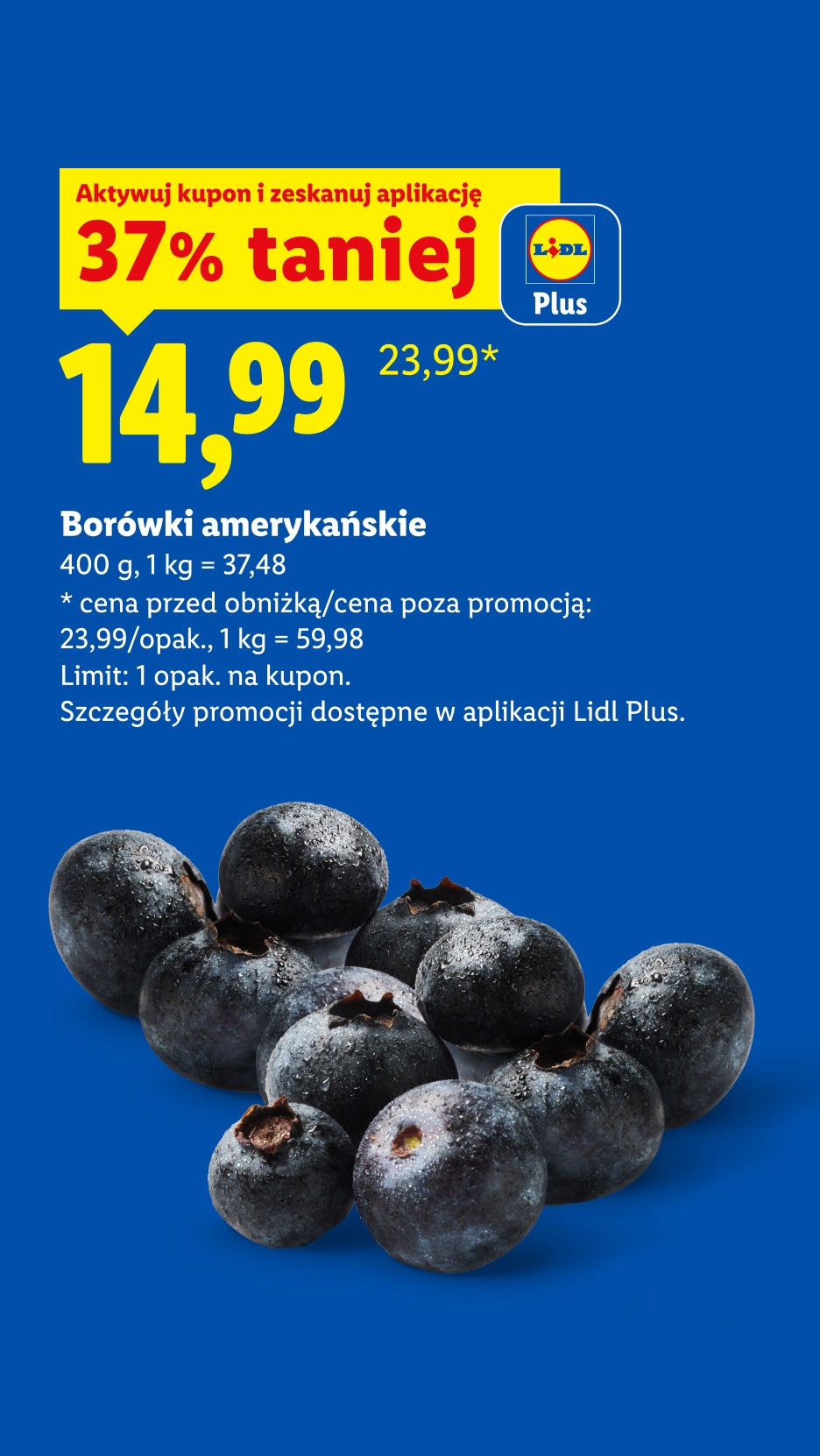 Z kuponem Lidl Plus Borówki amerykańskie, 400g, 37% taniej, 14,99/opak, 1kg=37,48. Cena przed obniżką/poza promocją: 23,99/opak, 1 kg=59,98. Limit: 1opak. na kupon.