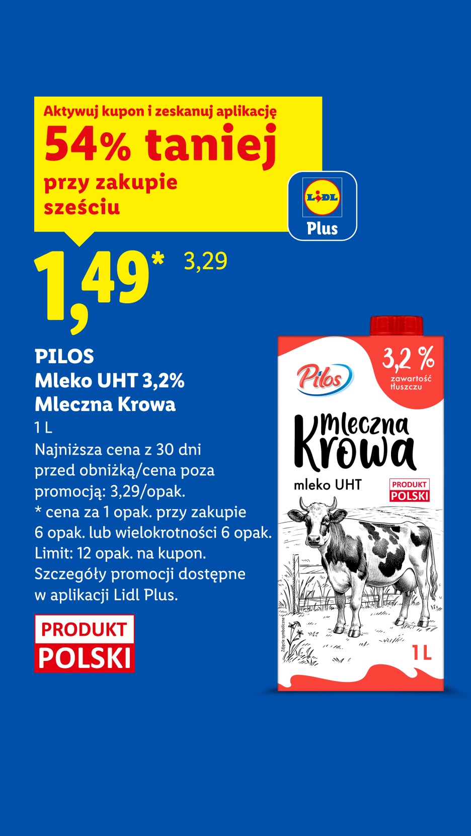 Z aplikacją Lidl Plus PILOS Mleko UHT 3,2% Mleczna Krowa, 1L, 54% taniej, 1,49 zł za opakowanie przy zakupie 6. Cena poza promocją 3,29. Limit 12 opak. na kupon. 