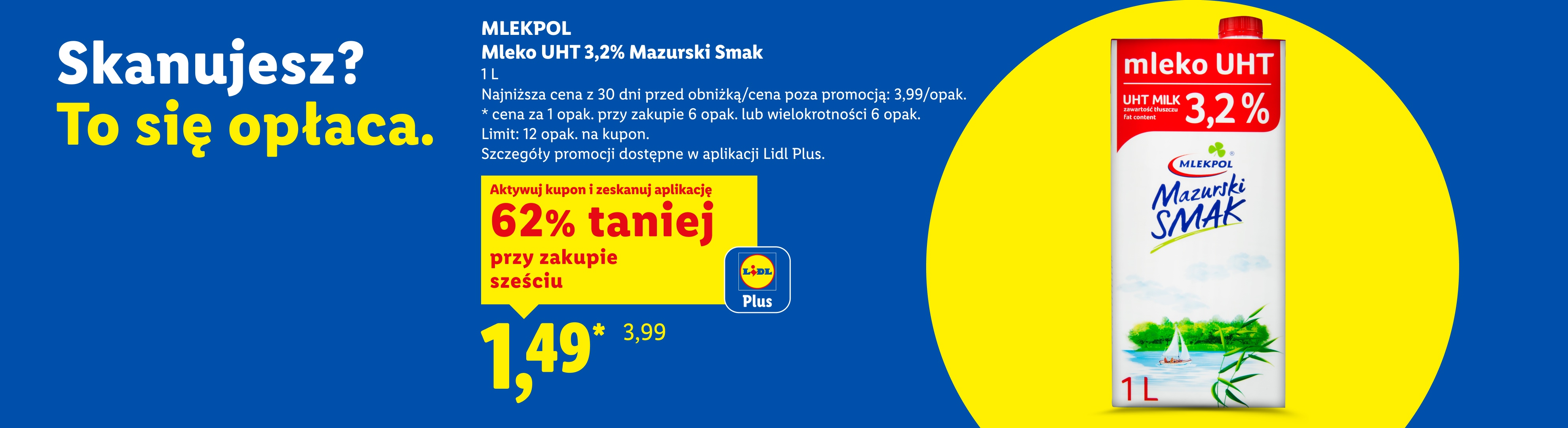W ofercie Lidl Plus m.in Mlekpol mleko UHT 3,2% Mazurski Smak 62% taniej przy zakupie 6 z kuponem Lidl Plus, 1,49/L. Najniższa cena z 30 dni przed obniżką/cena poza promocją: 3,99/L.