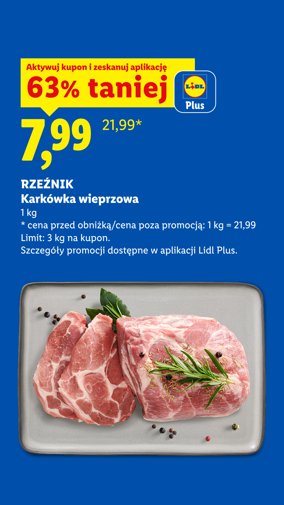 Z aplikacją LIDL PLUS Karkówka wieprzowa RZEŹNIK, 1kg, 63% taniej, w cenie 7,99/kg. Cena przed obniżką 21,99/kg. Limit 3 kg. na kupon. 