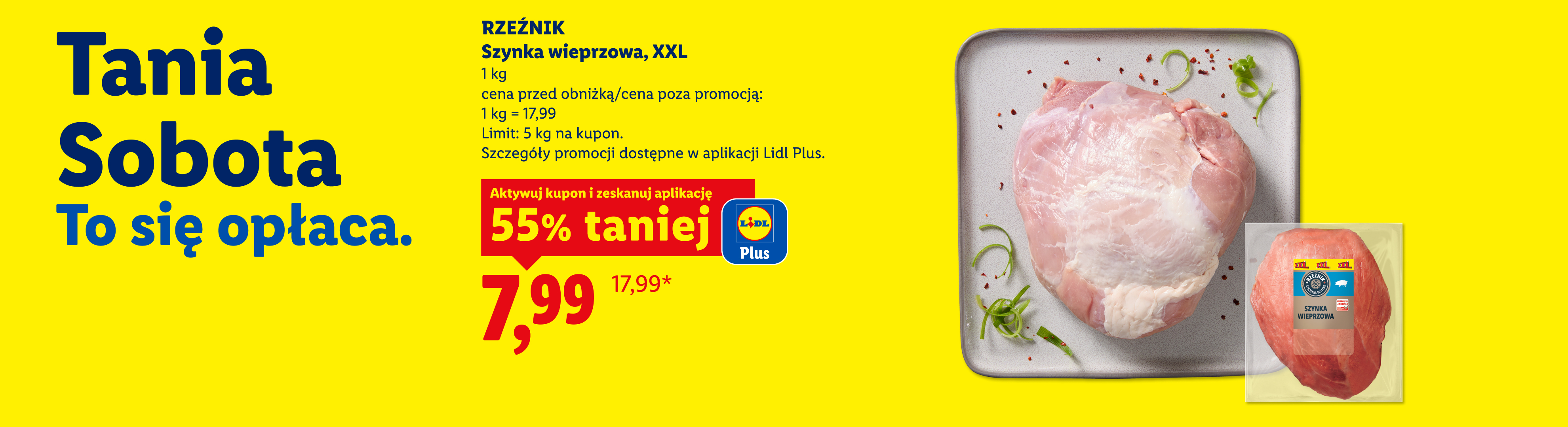 Z kuponem Lidl Plus szynka wieprzowa, XXL, Rzeźnik: 55% taniej, cena 7,99 zł za 1kg. Cena przed obniżką 17,99 za 1 kg. Limit 5kg na kupon.