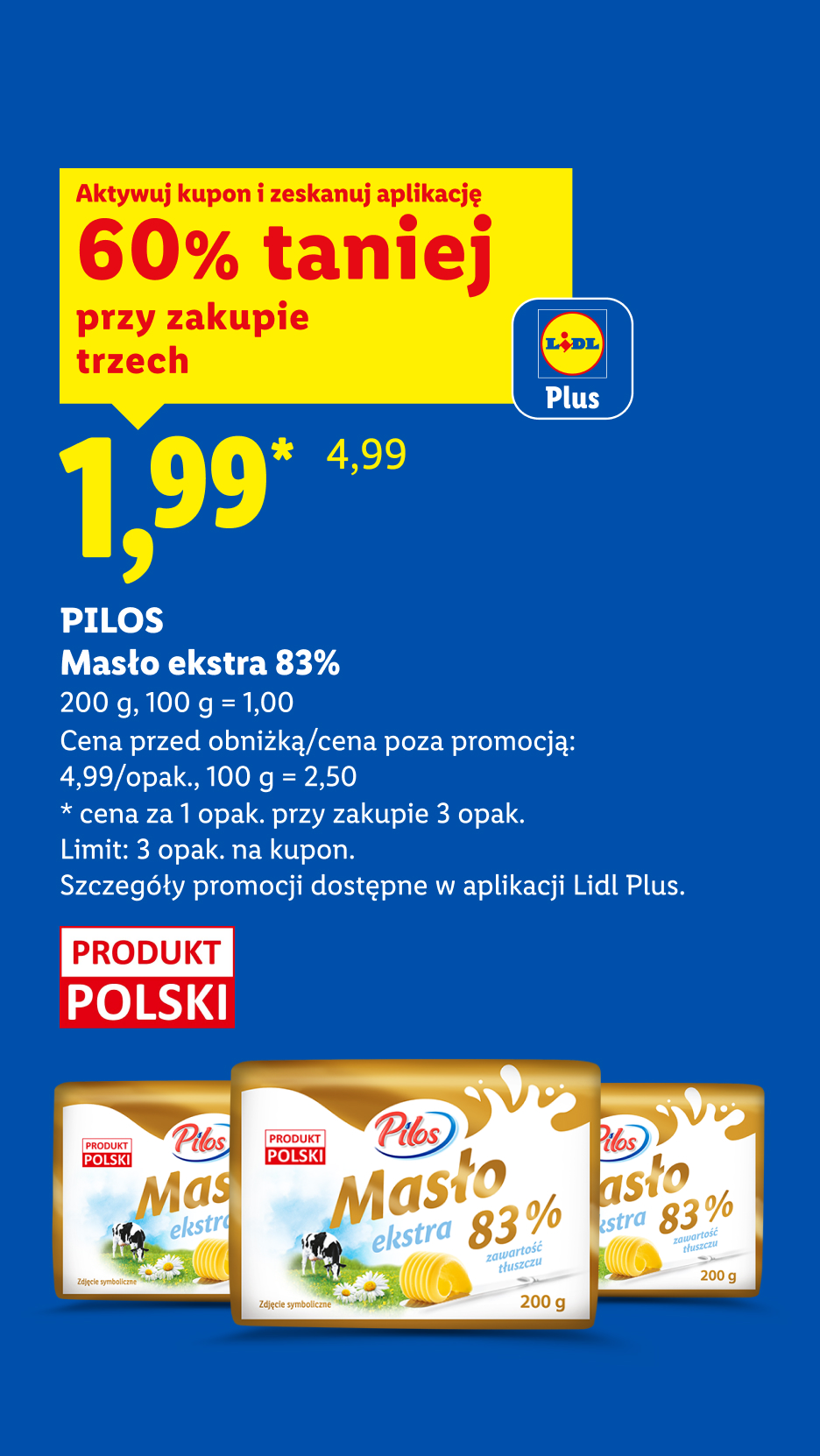 PILOS, Masło extra 83%, 200g, Z kuponem Lidl Plus 60% taniej, przy zakupie trzech cena 1,99 zł za sztukę, 100g=1zł. Cena przed promocją 4,99 zł/opak, 100g=2,50zł. Limit 3 opak. na kupon.