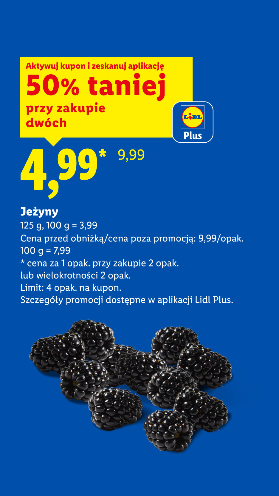 W ofercie Ryneczku Lidla m.in z kuponem Lidl Plus jeżyny 50% taniej przy zakupie 2, 4,99/125 g, 100 g = 3,99. Cena przed obniżką/poza promocją: 9,99/opak. Limit: 4 opak. na kupon.