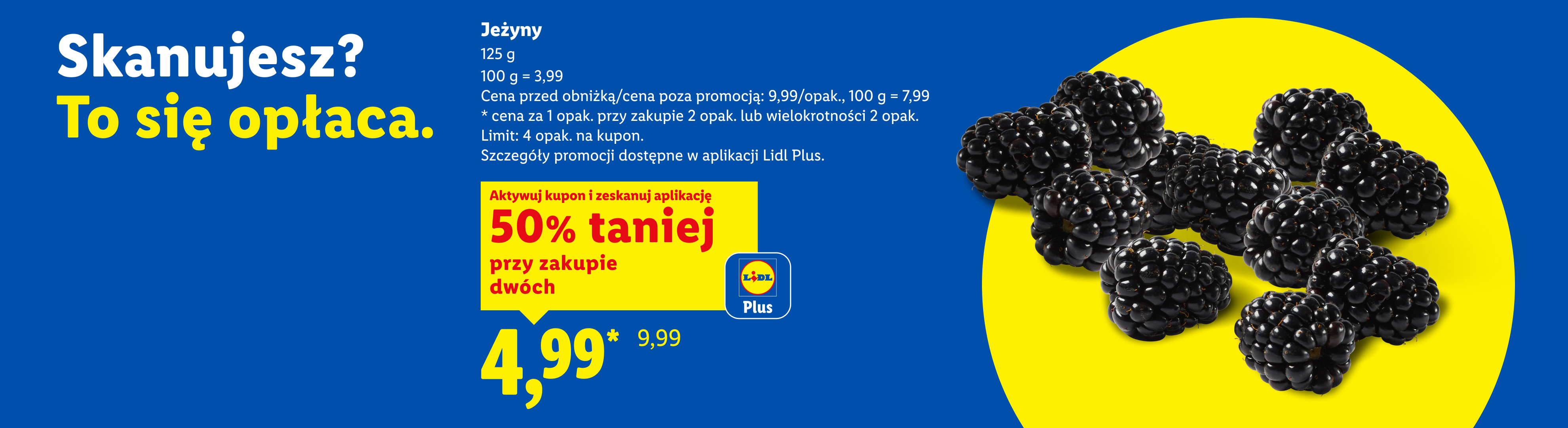 W ofercie Ryneczku Lidla m.in z kuponem Lidl Plus jeżyny 50% taniej przy zakupie 2, 4,99/125 g, 100 g = 3,99. Cena przed obniżką/poza promocją: 9,99/opak. Limit: 4 opak. na kupon.