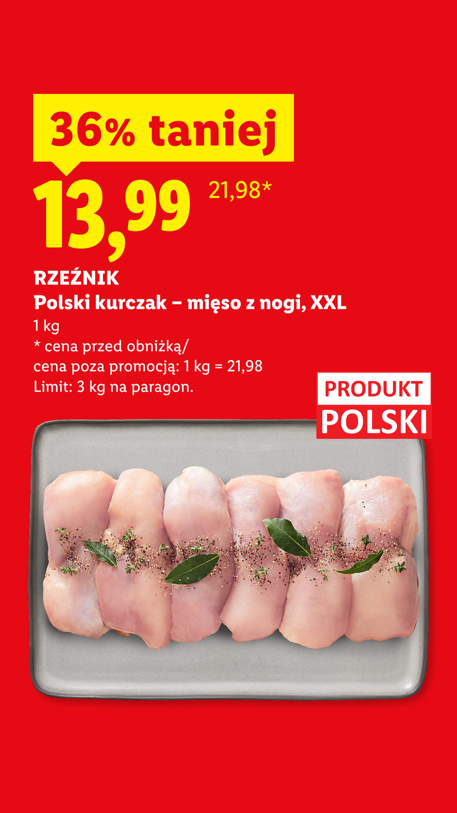 W ofercie najlepszych okazji m.in Rzeźnik polski kurczak mięso z nogi, XXL 36% taniej, 13,99/kg. Cena przed obniżką/poza promocją: 21,98/kg. Limit: 3 kg na paragon.