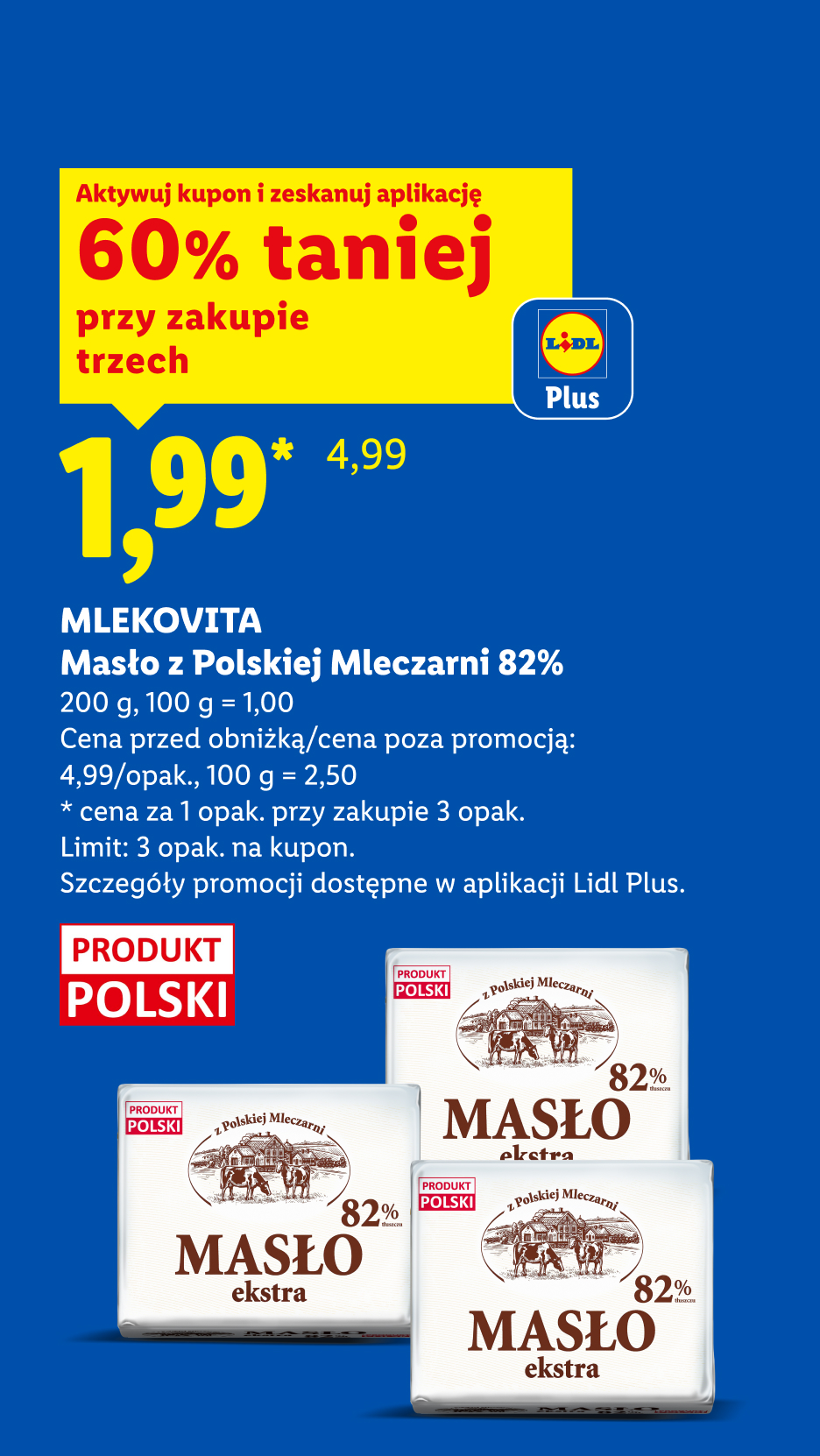 W ofercie Lidl Plus m.in z kuponem Lidl Plus Mlekovita masło z polskiej mleczarni 82%, 1,99/200 g, 60% taniej przy zakupie 3. Limit: 3 opak. na kupon. 