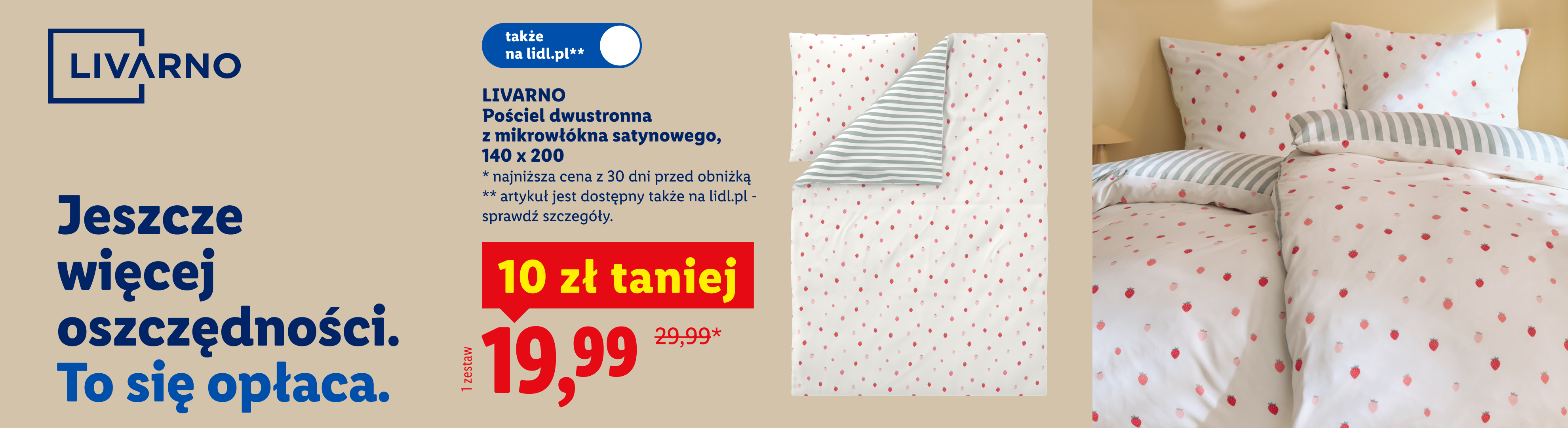 W ofercie dom i wyposażenie wnętrz m.in pościel dwustronna z mikrowłókna satynowego Livarno 140x200 10 zł taniej, 19,99. Najniższa cena z 30 dni: 29,99. Art. dostępny także na lidl.pl