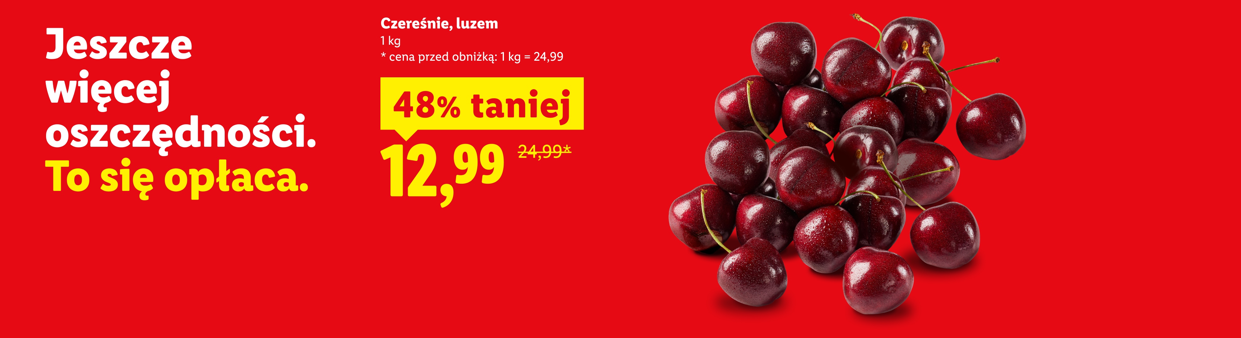 Jeszcze więcej oszczędności. To się opłaca. Czereśnie, luzem, 1 kg, 48% taniej, cena 12,99. Cena przed obniżką 1kg=24,99.