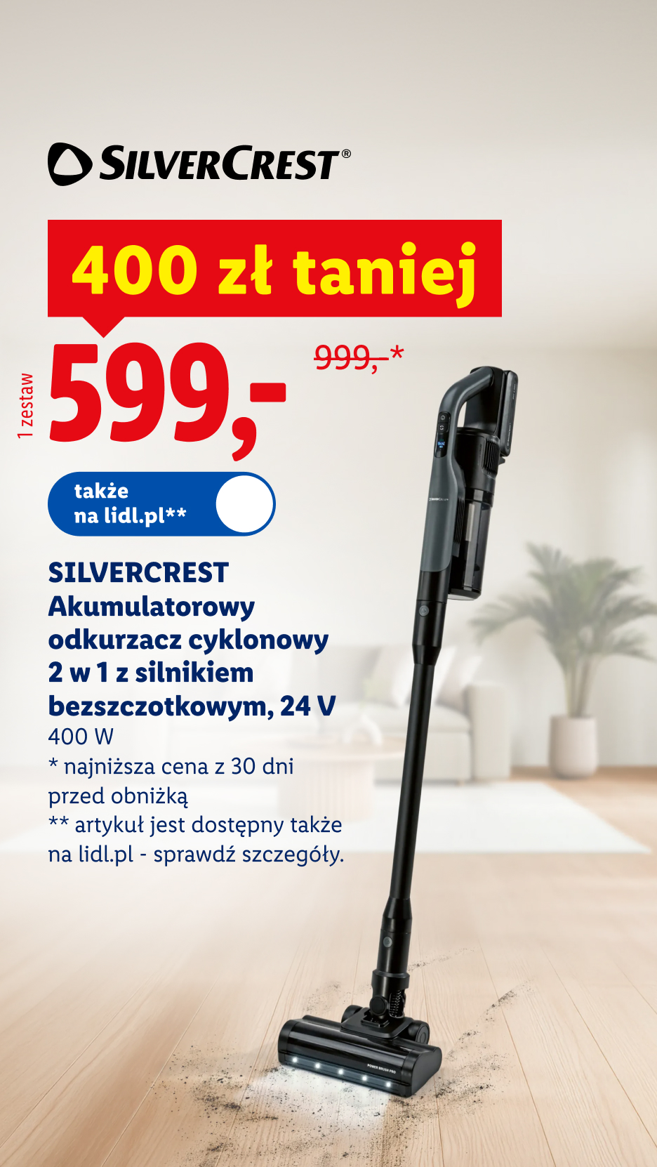SilverCrest akumulatorowy odkurzacz cyklonowy 2 w 1 z silnikiem bezszczotkowym, 24 V, 400 W, 400 zł taniej, 599 zł/1 zestaw, 999 zł przed obniżką, dostępny także na lidl.pl, szczegóły na lidl.pl.