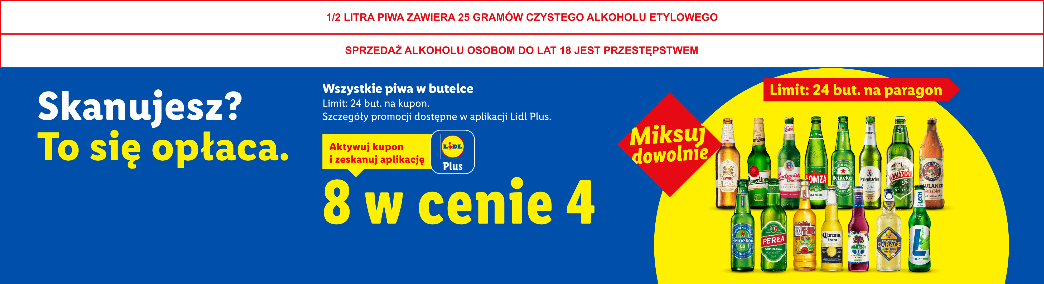 Z kuponem Lidl Plus Wszystkie piwa w butelce: 8 w cenie 4. Limit 24 but. na kupon. 1/2 LITRA PIWA ZAWIERA 25 GRAMÓW CZYSTEGO ALKOHOLU ETYLOWEGO, SPRZEDAŻ ALKOHOLU OSOBOM DO LAT 18 JEST PRZESTĘPSTWEM