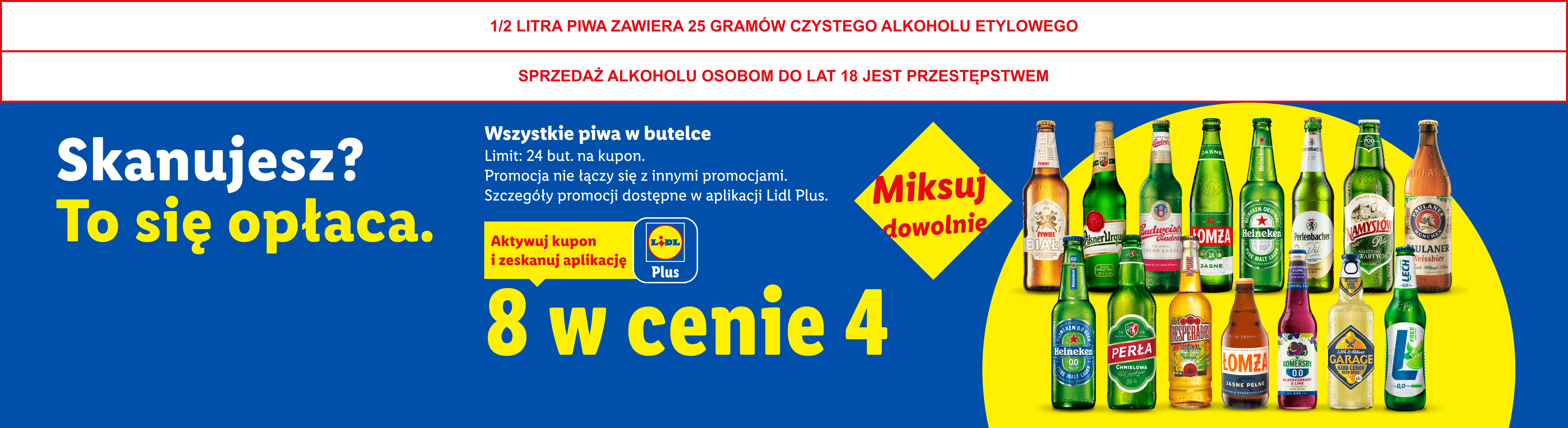 Z kuponem Lidl Plus Wszystkie piwa w butelce: 8 w cenie 4. Limit 24 but. na kupon. 1/2 LITRA PIWA ZAWIERA 25 GRAMÓW CZYSTEGO ALKOHOLU ETYLOWEGO, SPRZEDAŻ ALKOHOLU OSOBOM DO LAT 18 JEST PRZESTĘPSTWEM