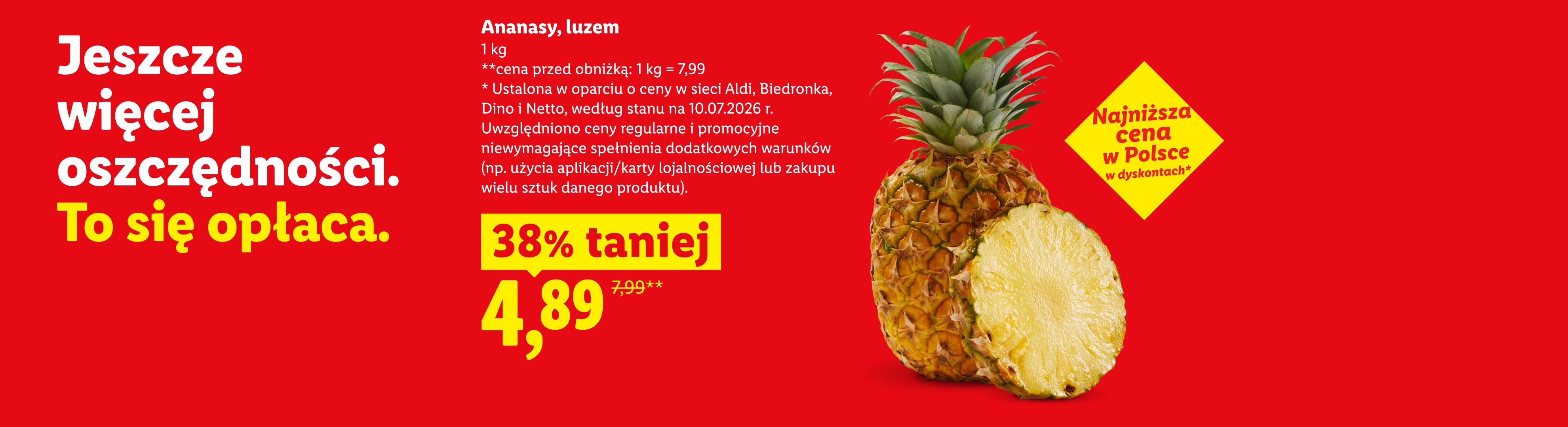 Jeszcze więcej oszczędności. To się opłaca. Ananasy, luzem, 1 kg, 38% taniej, cena 4,89. Cena przed obniżką 1kg=7,99. Najniższa cena w Polsce w dyskontach.