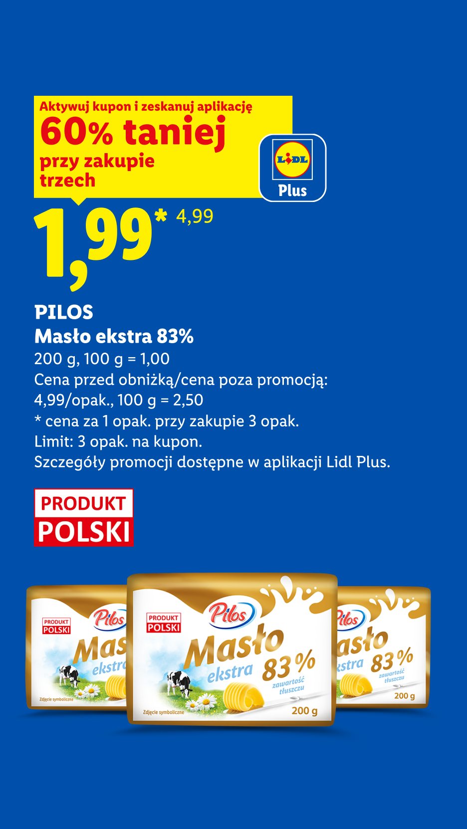 Z kuponem Lidl Plus m.in Pilos masło ekstra 83% przy zakupie trzech 60% taniej, 1,99/200g, 100 g = 1,00. Cena przed obniżką/poza promocją: 4,99. Limit: 3 opak. na kupon.