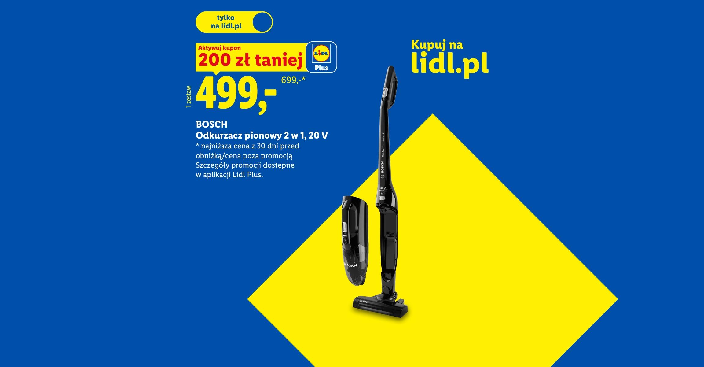 BOSCH Odkurzacz pionowy 2 w 1 dark night, 20 V 200 zł 499 zł zamiast 699 zł  Najniższa cena z 30 dni przed obniżką/cena poza promocją kupuj na lidl.pl