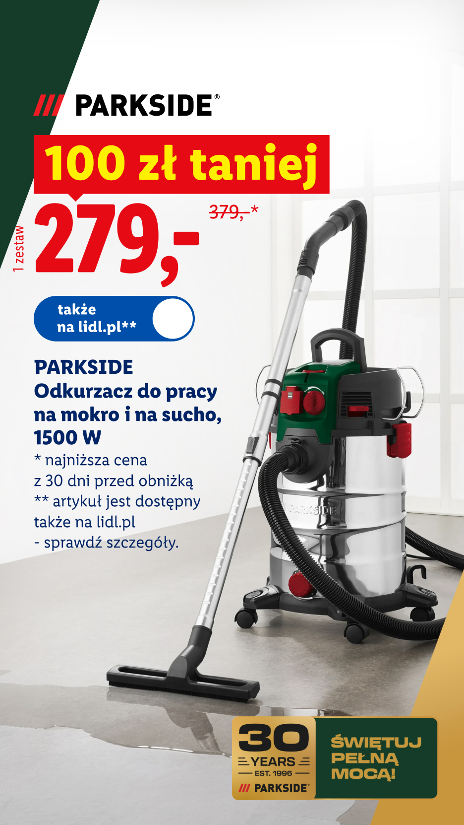  Parkside odkurzacz do pracy na mokro i na sucho 1500 W 100 zł taniej, 279 zł/1 zestaw, wcześniej 379 zł, najniższa cena z 30 dni przed obniżką, artykuł dostępny także na lidl.pl – sprawdź szczegóły.