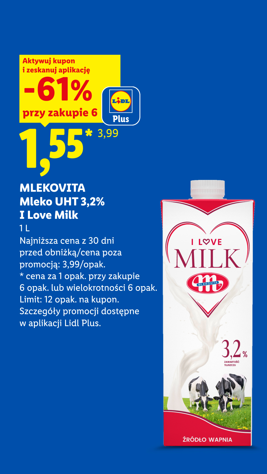 Z kuponem Lidl Plus Mlekpol Mleko UHT 3,2% I LOVE MILK 1,55/1L, 61% taniej przy zakupie 6. Najniższa cena z 30 dni: 3,99/opak. Limit: 12 opak.na kupon.