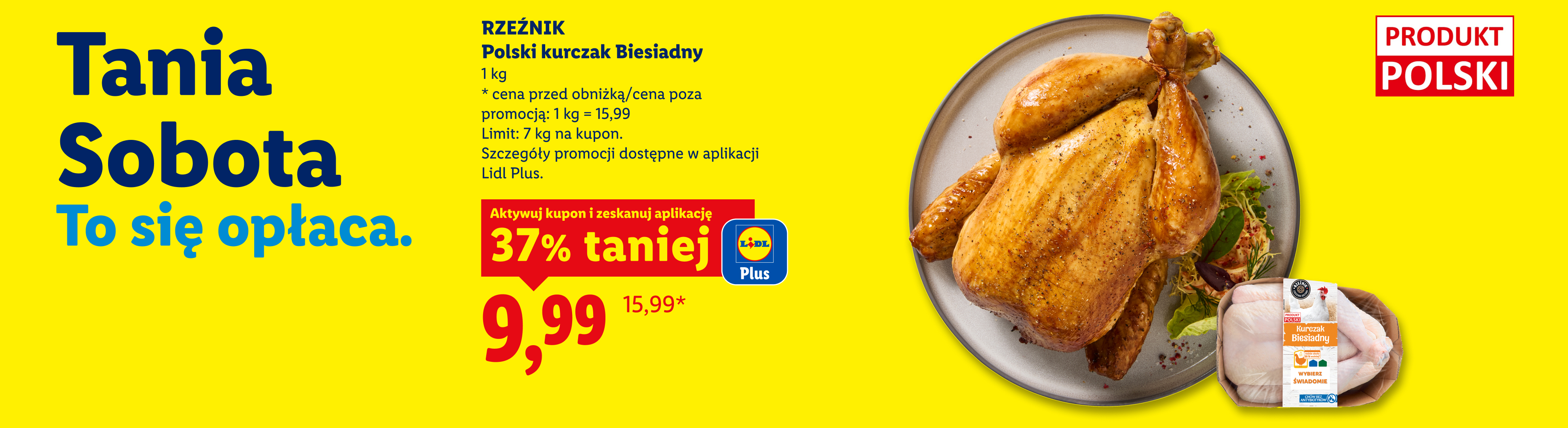 W ofercie Tania Sobota: z kuponem Lidl Plus Rzeźnik polski kurczak biesiadny 37% taniej, 9,99/kg. Cena przed obniżką/poza promocją: 15,99/kg. Limit: 7kg/kupon.